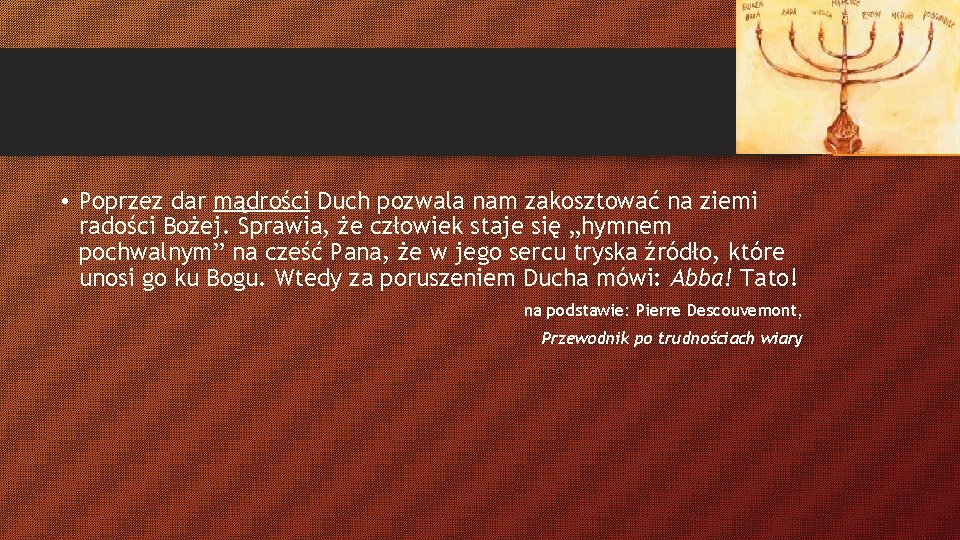  • Poprzez dar mądrości Duch pozwala nam zakosztować na ziemi radości Bożej. Sprawia,