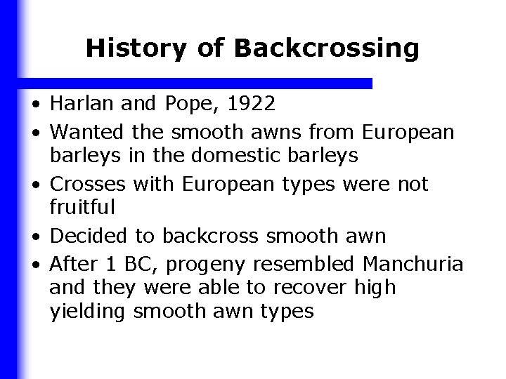 History of Backcrossing • Harlan and Pope, 1922 • Wanted the smooth awns from