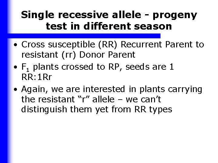 Single recessive allele - progeny test in different season • Cross susceptible (RR) Recurrent