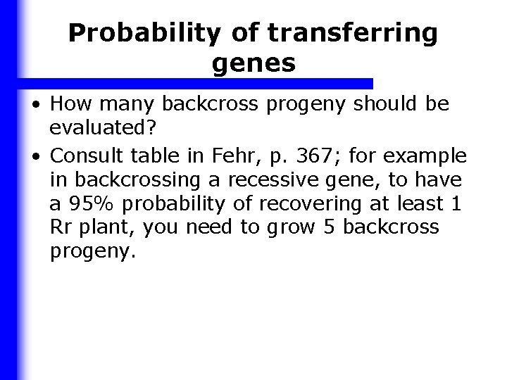 Probability of transferring genes • How many backcross progeny should be evaluated? • Consult