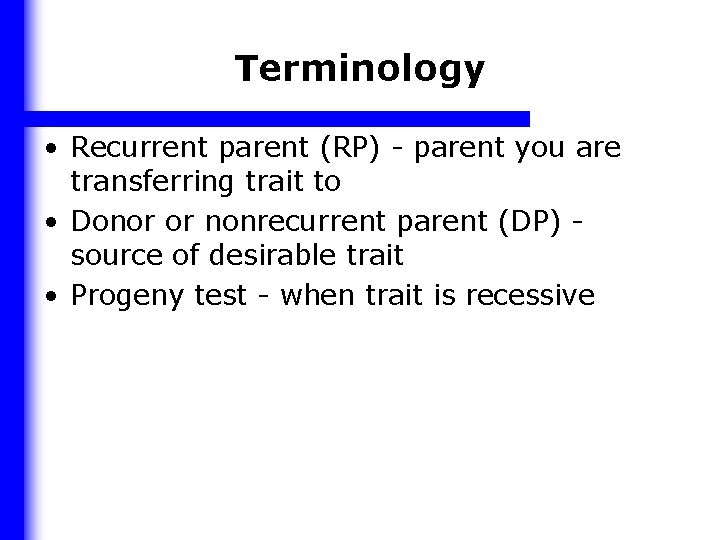 Terminology • Recurrent parent (RP) - parent you are transferring trait to • Donor