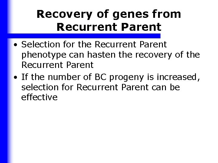 Recovery of genes from Recurrent Parent • Selection for the Recurrent Parent phenotype can