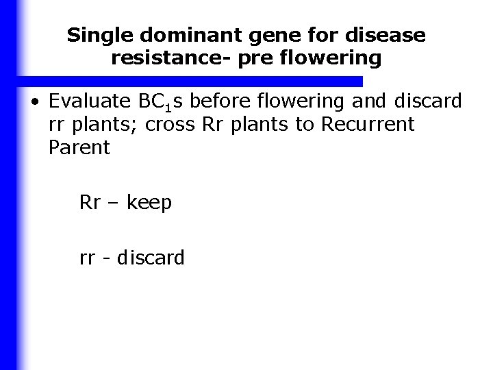 Single dominant gene for disease resistance- pre flowering • Evaluate BC 1 s before