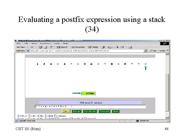 Evaluating a postfix expression using a stack (34) CSIT 301 (Blum) 46 