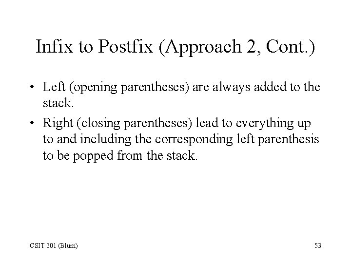 Infix to Postfix (Approach 2, Cont. ) • Left (opening parentheses) are always added