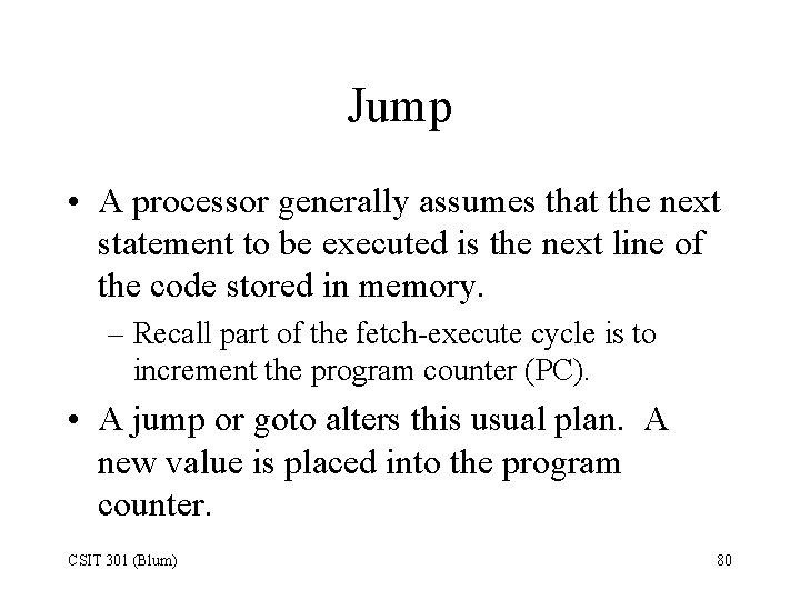 Jump • A processor generally assumes that the next statement to be executed is