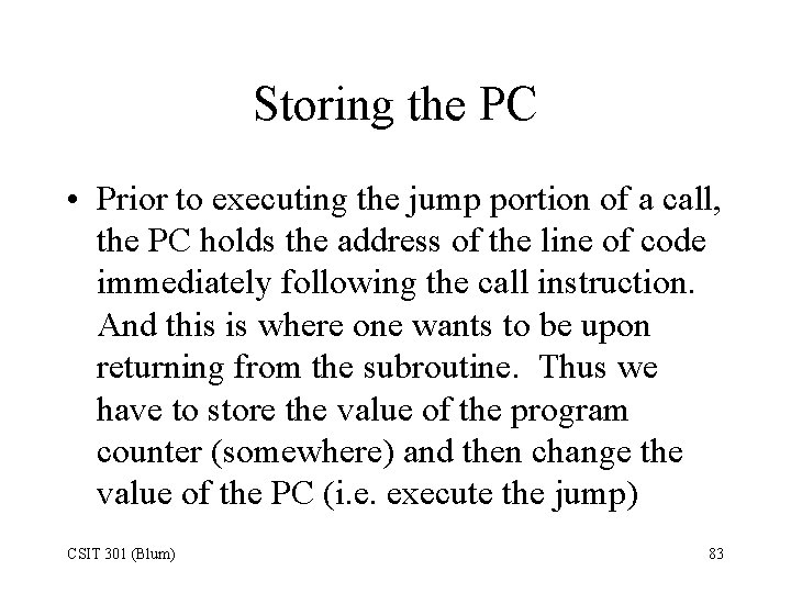 Storing the PC • Prior to executing the jump portion of a call, the