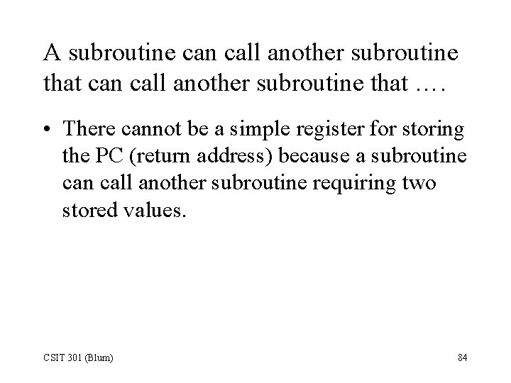 A subroutine can call another subroutine that …. • There cannot be a simple