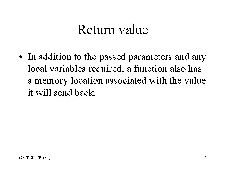 Return value • In addition to the passed parameters and any local variables required,