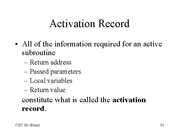 Activation Record • All of the information required for an active subroutine – Return