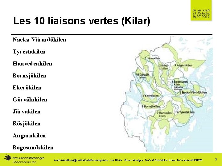 Les 10 liaisons vertes (Kilar) Nacka-Värmdökilen Tyrestakilen Hanvedenkilen Bornsjökilen Ekerökilen Görvälnkilen Järvakilen Rösjökilen Angarnkilen