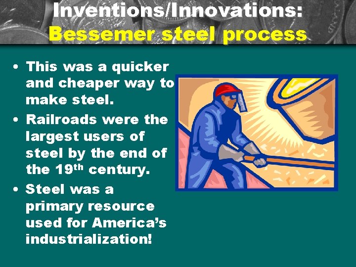 Inventions/Innovations: Bessemer steel process • This was a quicker and cheaper way to make