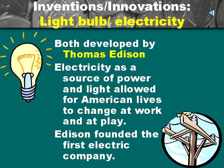 Inventions/Innovations: Light bulb/ electricity Both developed by Thomas Edison Electricity as a source of