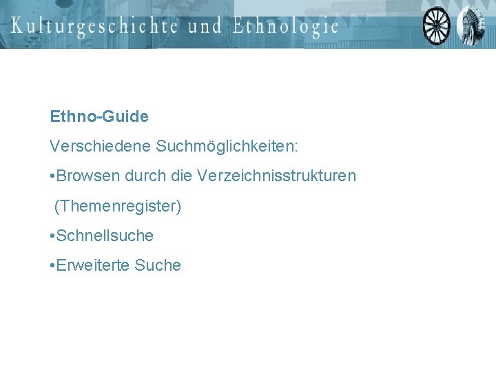 Ethno-Guide Verschiedene Suchmöglichkeiten: • Browsen durch die Verzeichnisstrukturen (Themenregister) • Schnellsuche • Erweiterte Suche