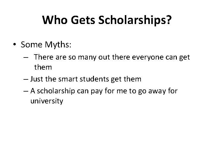 Who Gets Scholarships? • Some Myths: – There are so many out there everyone