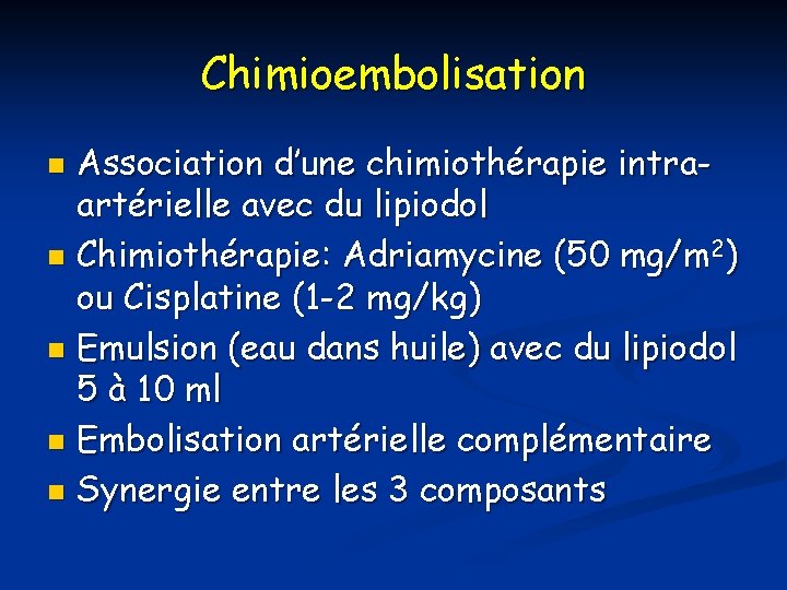 Chimioembolisation Association d’une chimiothérapie intraartérielle avec du lipiodol n Chimiothérapie: Adriamycine (50 mg/m 2)