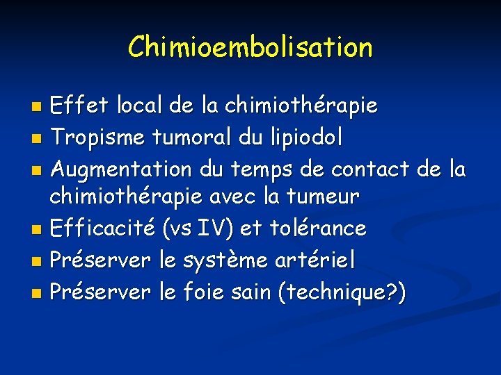 Chimioembolisation Effet local de la chimiothérapie n Tropisme tumoral du lipiodol n Augmentation du