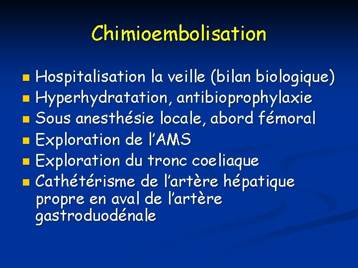 Chimioembolisation Hospitalisation la veille (bilan biologique) n Hyperhydratation, antibioprophylaxie n Sous anesthésie locale, abord