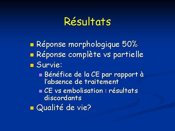 Résultats Réponse morphologique 50% n Réponse complète vs partielle n Survie: n Bénéfice de