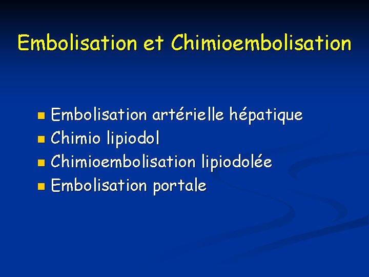 Embolisation et Chimioembolisation Embolisation artérielle hépatique n Chimio lipiodol n Chimioembolisation lipiodolée n Embolisation