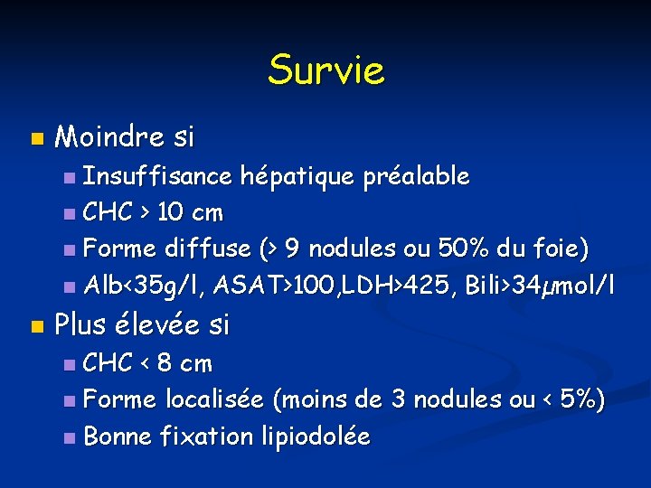 Survie n Moindre si Insuffisance hépatique préalable n CHC > 10 cm n Forme