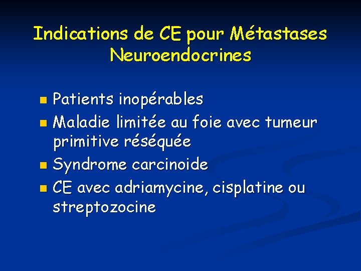Indications de CE pour Métastases Neuroendocrines Patients inopérables n Maladie limitée au foie avec