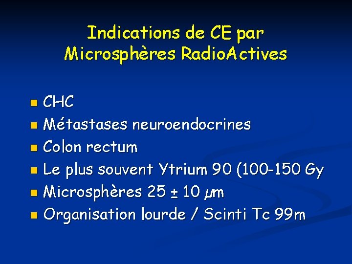 Indications de CE par Microsphères Radio. Actives CHC n Métastases neuroendocrines n Colon rectum
