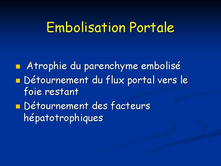 Embolisation Portale Atrophie du parenchyme embolisé n Détournement du flux portal vers le foie