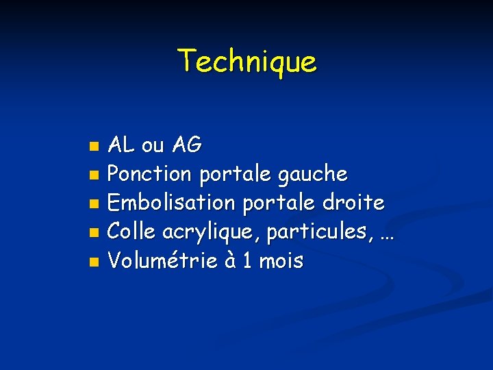 Technique AL ou AG n Ponction portale gauche n Embolisation portale droite n Colle