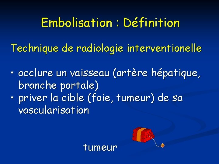 Embolisation : Définition Technique de radiologie interventionelle • occlure un vaisseau (artère hépatique, branche