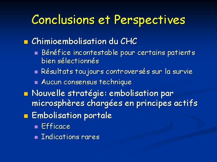 Conclusions et Perspectives n Chimioembolisation du CHC n n n Bénéfice incontestable pour certains