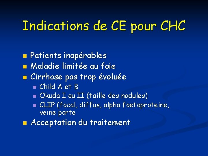 Indications de CE pour CHC n n n Patients inopérables Maladie limitée au foie