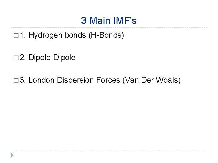 3 Main IMF’s � 1. Hydrogen bonds (H-Bonds) � 2. Dipole-Dipole � 3. London