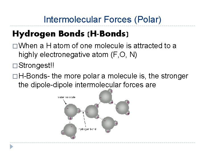 Intermolecular Forces (Polar) Hydrogen Bonds (H-Bonds) � When a H atom of one molecule