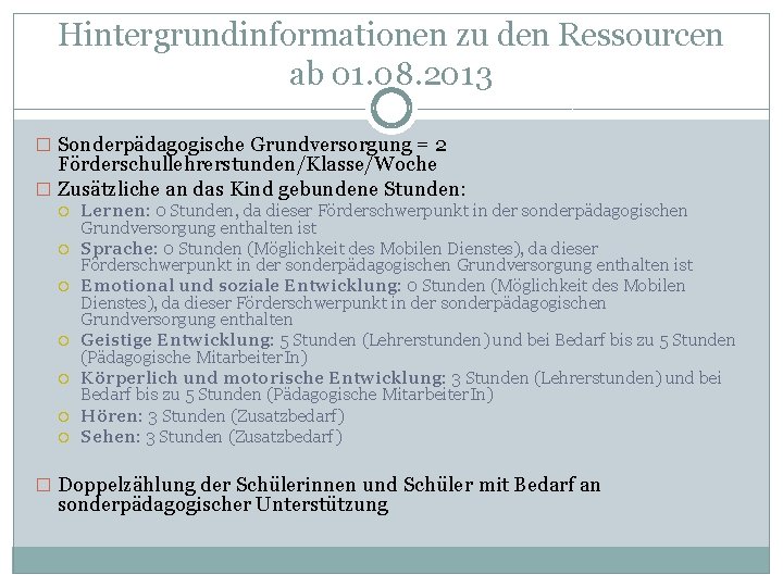 Hintergrundinformationen zu den Ressourcen ab 01. 08. 2013 � Sonderpädagogische Grundversorgung = 2 Förderschullehrerstunden/Klasse/Woche