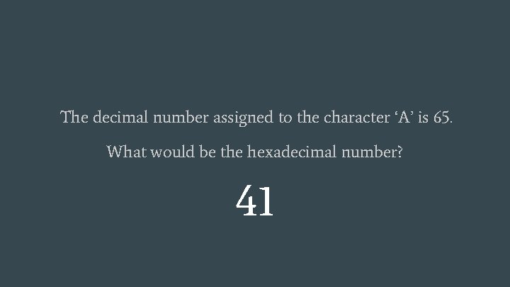 The decimal number assigned to the character ‘A’ is 65. What would be the