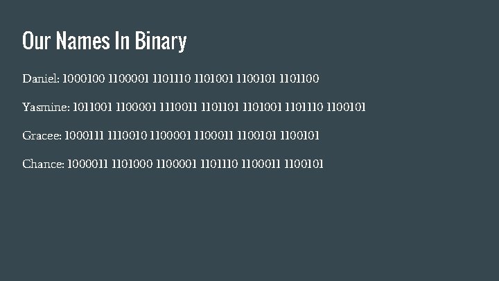 Our Names In Binary Daniel: 1000100 1100001 1101110 1101001 1100101 1101100 Yasmine: 1011001 1100001