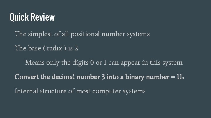 Quick Review The simplest of all positional number systems The base (‘radix’) is 2