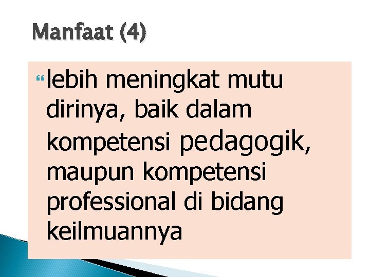 Manfaat (4) lebih meningkat mutu dirinya, baik dalam kompetensi pedagogik, maupun kompetensi professional di