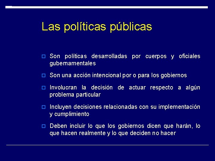 Las políticas públicas Son políticas desarrolladas por cuerpos y oficiales gubernamentales Son una acción Las políticas públicas Son políticas desarrolladas por cuerpos y oficiales gubernamentales Son una acción