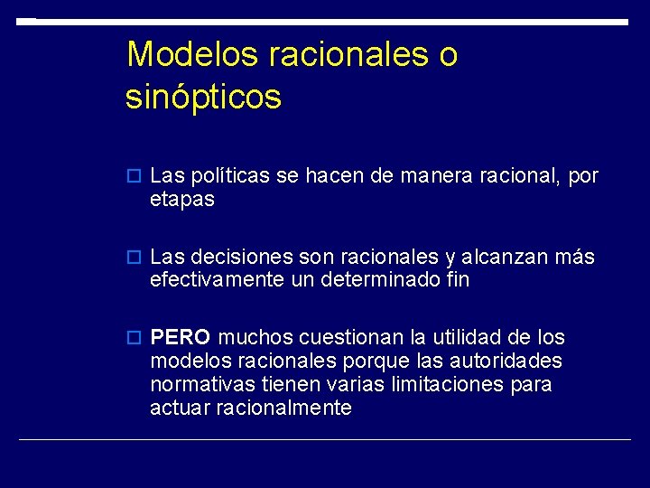 Modelos racionales o sinópticos Las políticas se hacen de manera racional, por etapas Las Modelos racionales o sinópticos Las políticas se hacen de manera racional, por etapas Las