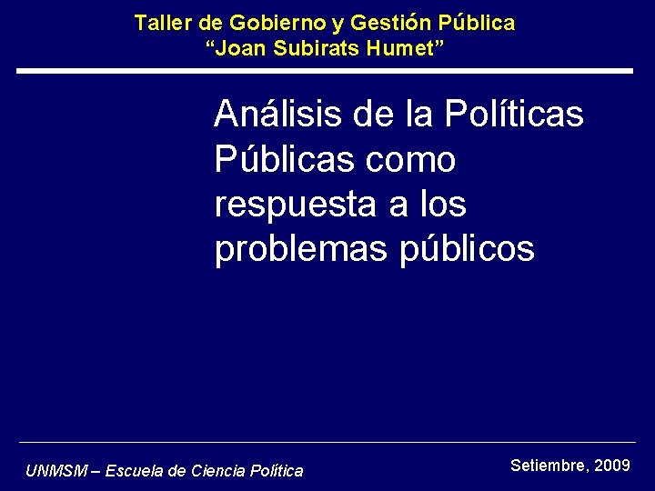 Taller de Gobierno y Gestión Pública “Joan Subirats Humet” Análisis de la Políticas Públicas Taller de Gobierno y Gestión Pública “Joan Subirats Humet” Análisis de la Políticas Públicas