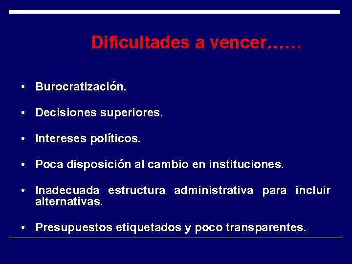 Dificultades a vencer…… • Burocratización. • Decisiones superiores. • Intereses políticos. • Poca disposición Dificultades a vencer…… • Burocratización. • Decisiones superiores. • Intereses políticos. • Poca disposición