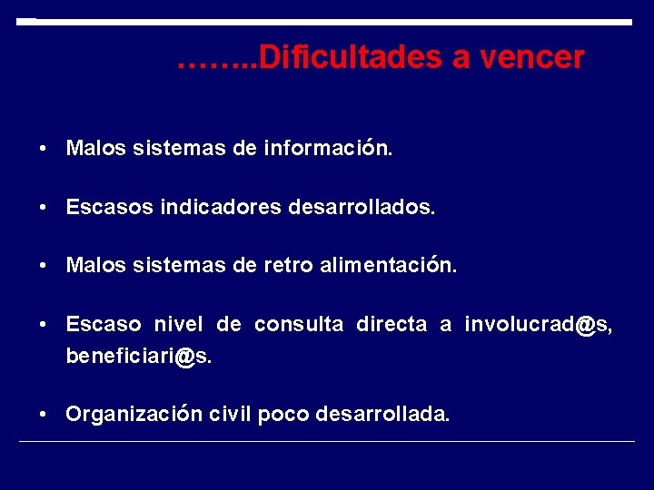 ……. . Dificultades a vencer • Malos sistemas de información. • Escasos indicadores desarrollados. ……. . Dificultades a vencer • Malos sistemas de información. • Escasos indicadores desarrollados.