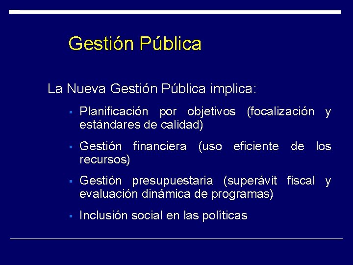 Gestión Pública La Nueva Gestión Pública implica: Planificación por objetivos (focalización y estándares de Gestión Pública La Nueva Gestión Pública implica: Planificación por objetivos (focalización y estándares de