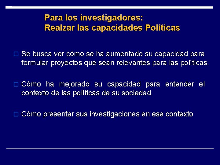 Para los investigadores: Realzar las capacidades Políticas Se busca ver cómo se ha aumentado Para los investigadores: Realzar las capacidades Políticas Se busca ver cómo se ha aumentado