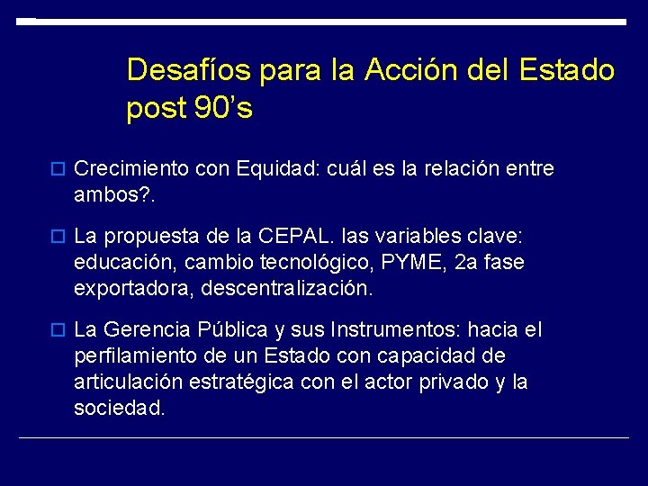 Desafíos para la Acción del Estado post 90’s Crecimiento con Equidad: cuál es la Desafíos para la Acción del Estado post 90’s Crecimiento con Equidad: cuál es la