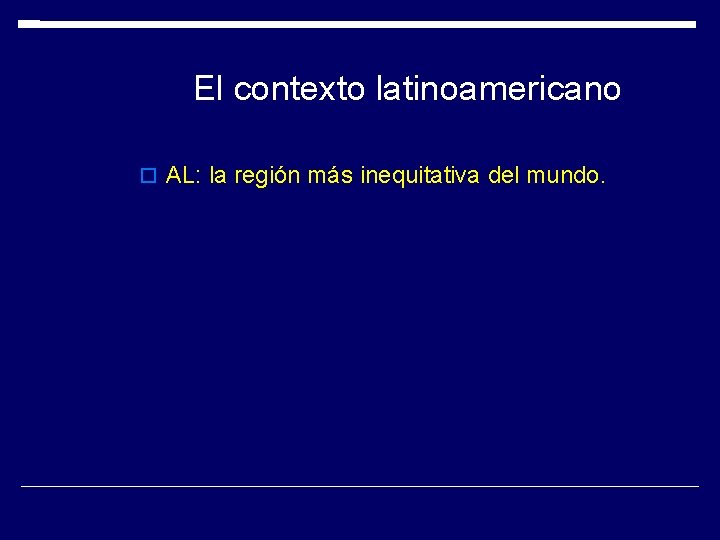 El contexto latinoamericano AL: la región más inequitativa del mundo. El contexto latinoamericano AL: la región más inequitativa del mundo.