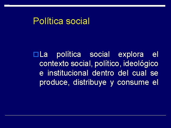 Política social La política social explora el contexto social, político, ideológico e institucional dentro Política social La política social explora el contexto social, político, ideológico e institucional dentro