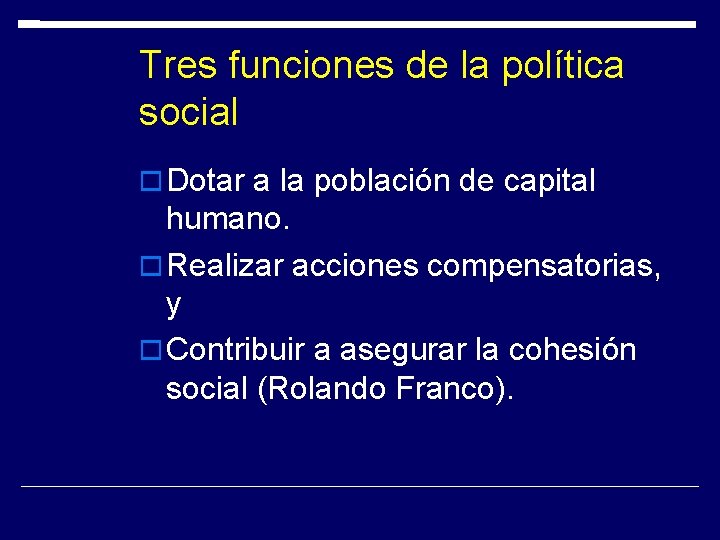 Tres funciones de la política social Dotar a la población de capital humano. Realizar Tres funciones de la política social Dotar a la población de capital humano. Realizar